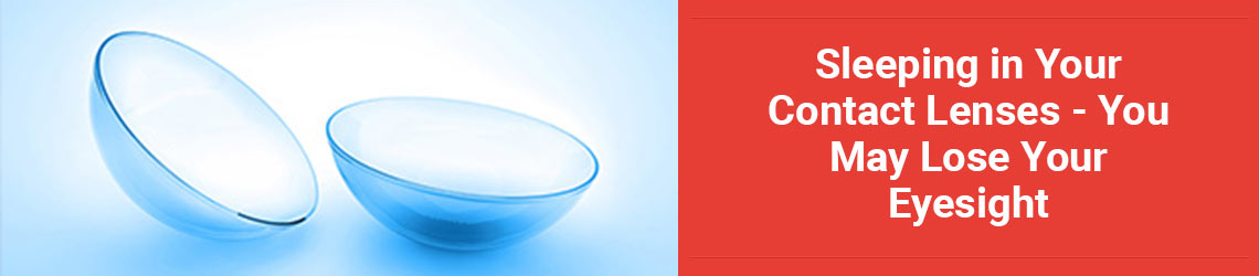 Sleeping in your contact lenses -You may lose your eyesight