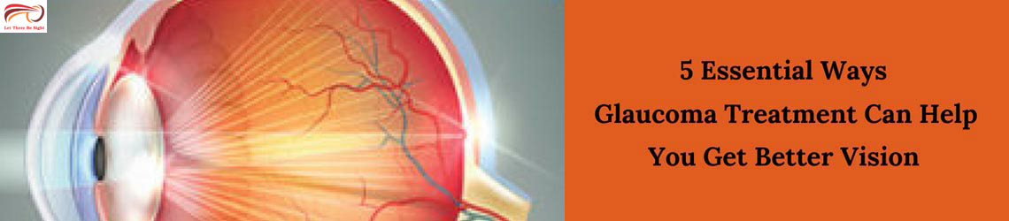 5 Essential Ways Glaucoma Treatment Can Help You Get Better Vision